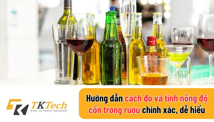 Hướng dẫn cách đo và tính nồng độ cồn trong rượu chính xác, dễ hiểu
